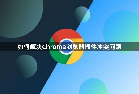 如何解决Chrome浏览器插件冲突问题1