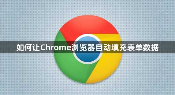 如何让Chrome浏览器自动填充表单数据1