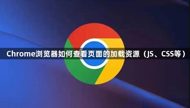 Chrome浏览器如何查看页面的加载资源（JS、CSS等）1