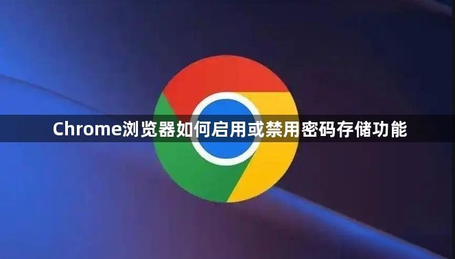 Chrome浏览器如何启用或禁用密码存储功能1