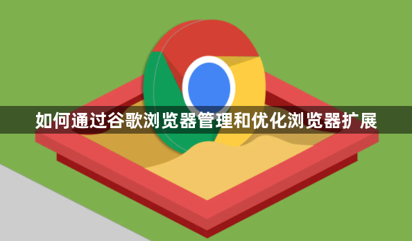 如何通过谷歌浏览器管理和优化浏览器扩展1