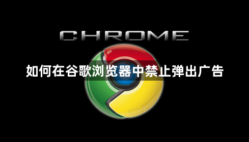 如何在谷歌浏览器中禁止弹出广告1