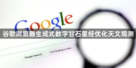 谷歌浏览器生成式数字甘石星经优化天文观测1