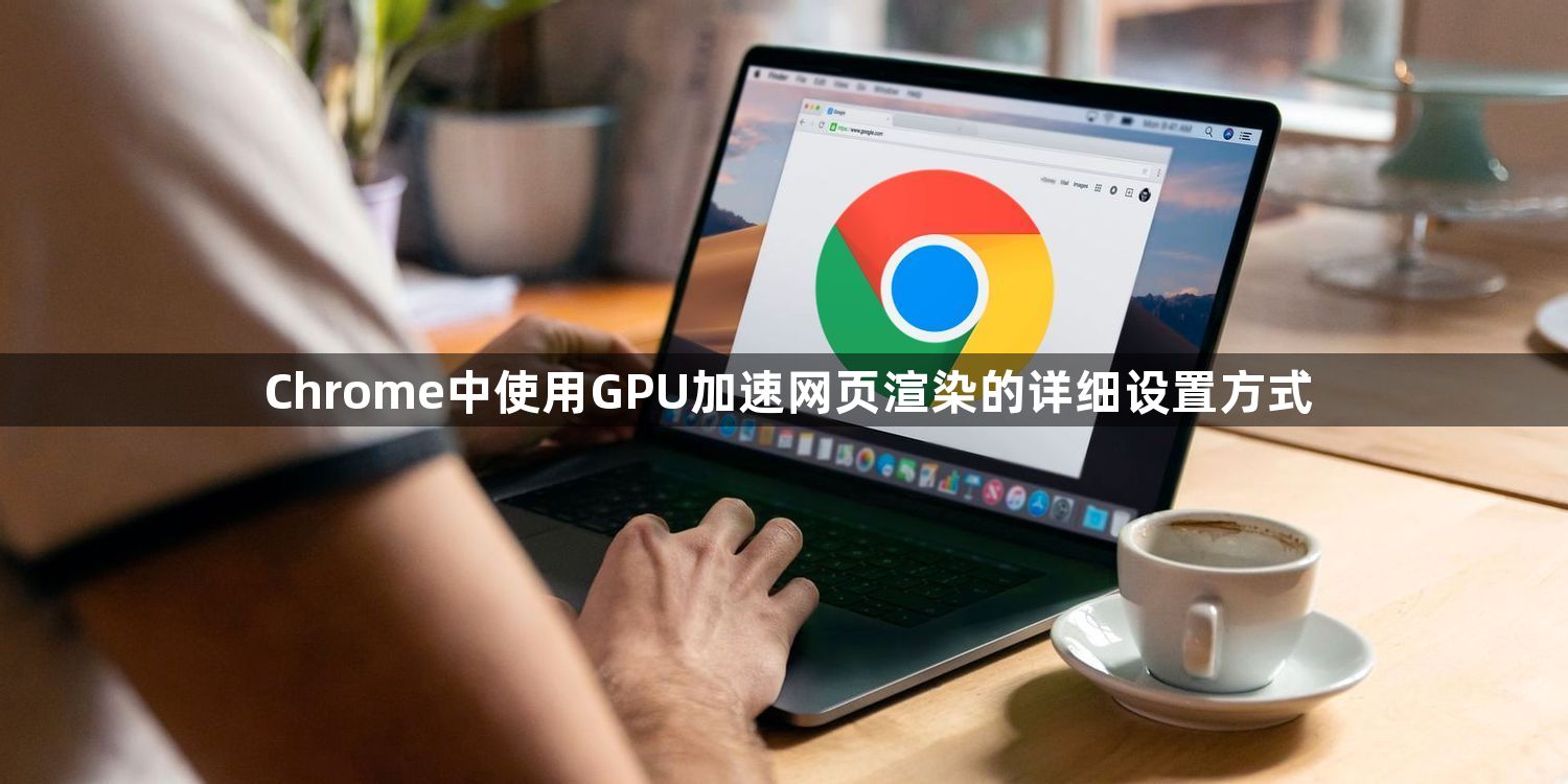 Chrome中使用GPU加速网页渲染的详细设置方式1