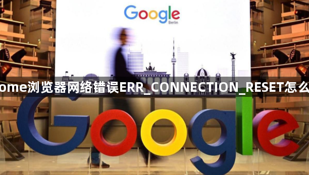 Chrome浏览器网络错误ERR_CONNECTION_RESET怎么解决1
