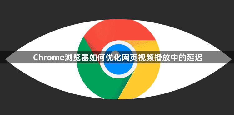 Chrome浏览器如何优化网页视频播放中的延迟1