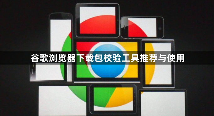 谷歌浏览器下载包校验工具推荐与使用1
