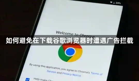 如何避免在下载谷歌浏览器时遭遇广告拦截1