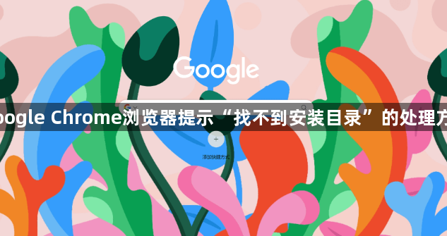 Google Chrome浏览器提示“找不到安装目录”的处理方法1