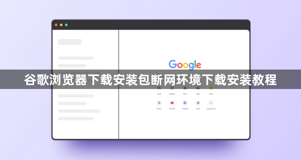 谷歌浏览器下载安装包断网环境下载安装教程1