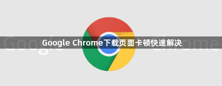Google Chrome下载页面卡顿快速解决1