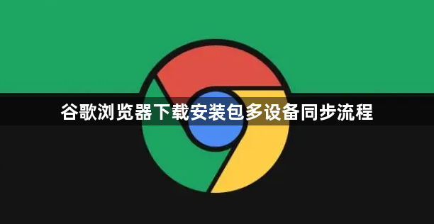 谷歌浏览器下载安装包多设备同步流程1