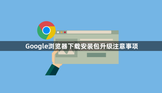 Google浏览器下载安装包升级注意事项1