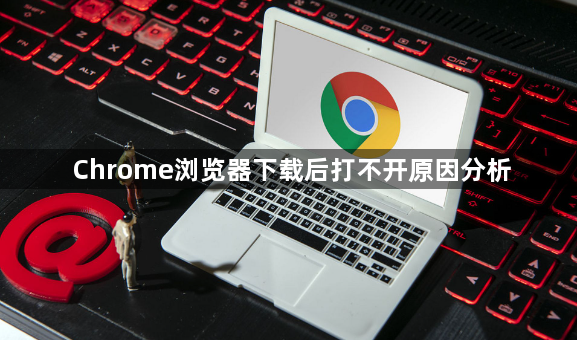 Chrome浏览器下载后打不开原因分析1