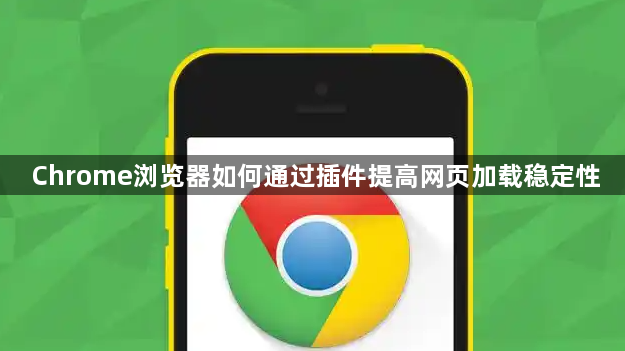 Chrome浏览器如何通过插件提高网页加载稳定性1