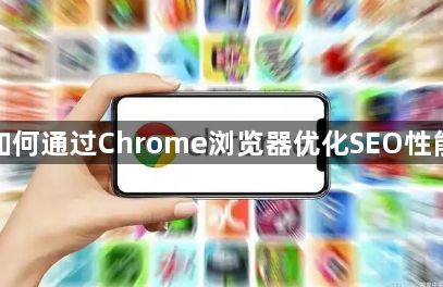 如何通过Chrome浏览器优化SEO性能1