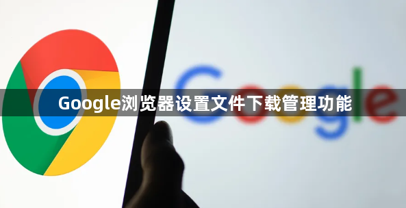 Google浏览器设置文件下载管理功能1