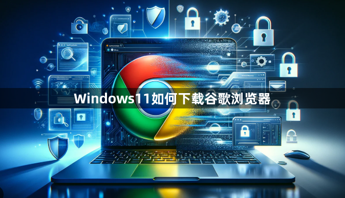 Windows11如何下载谷歌浏览器1