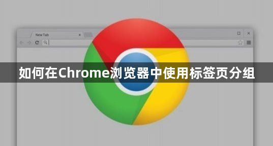 如何在Chrome浏览器中使用标签页分组1