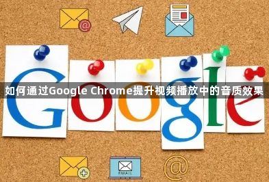 如何通过Google Chrome提升视频播放中的音质效果1