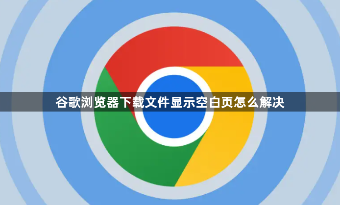 谷歌浏览器下载文件显示空白页怎么解决1