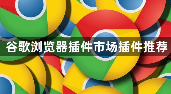 谷歌浏览器插件市场插件推荐1