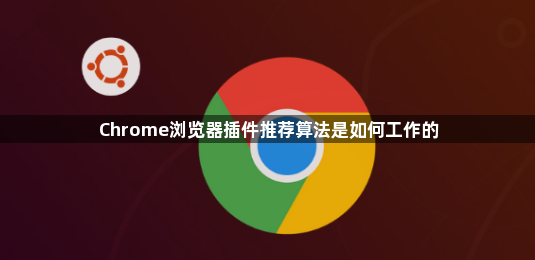Chrome浏览器插件推荐算法是如何工作的1