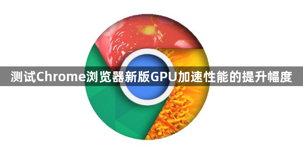 测试Chrome浏览器新版GPU加速性能的提升幅度1