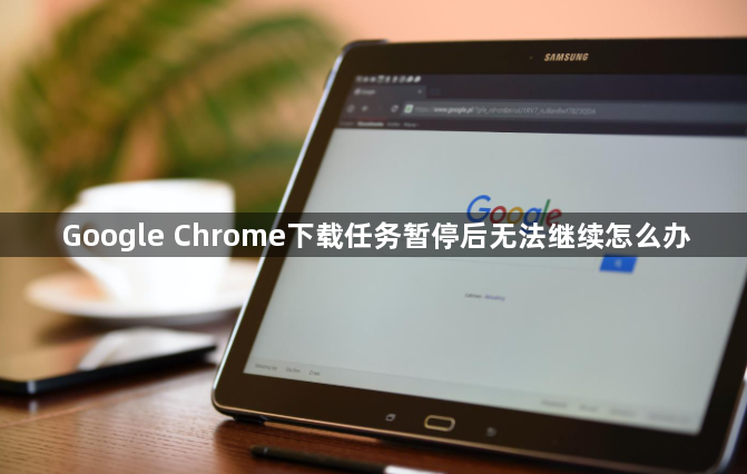 Google Chrome下载任务暂停后无法继续怎么办1