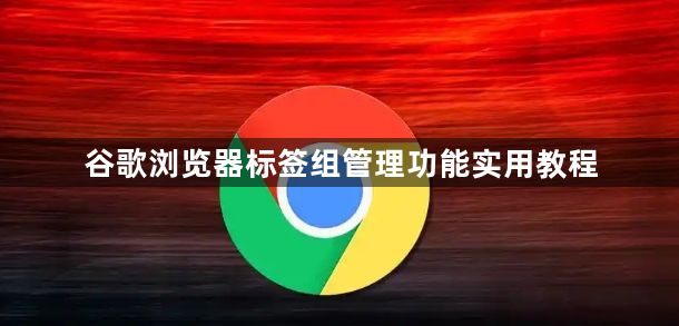 谷歌浏览器标签组管理功能实用教程1