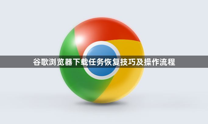 谷歌浏览器下载任务恢复技巧及操作流程1
