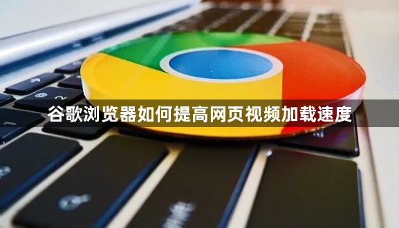 谷歌浏览器如何提高网页视频加载速度1