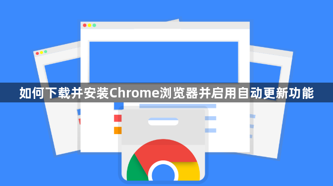 如何下载并安装Chrome浏览器并启用自动更新功能1