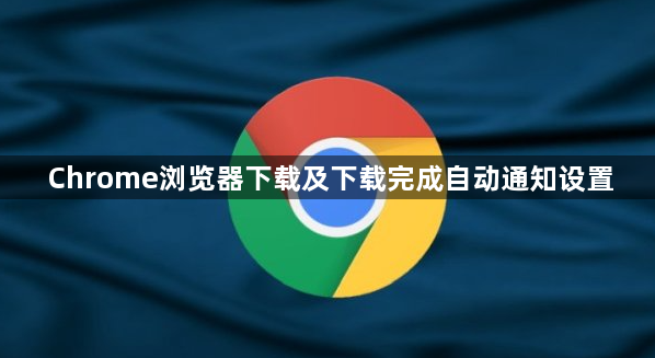 Chrome浏览器下载及下载完成自动通知设置1