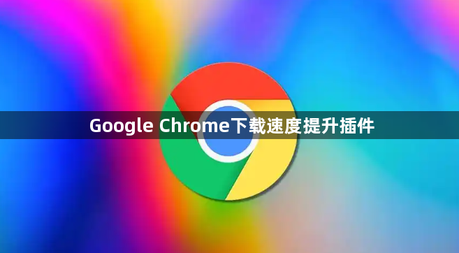 Google Chrome下载速度提升插件1