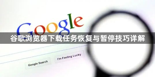 谷歌浏览器下载任务恢复与暂停技巧详解1