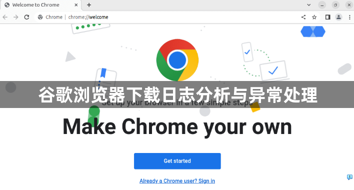 谷歌浏览器下载日志分析与异常处理1
