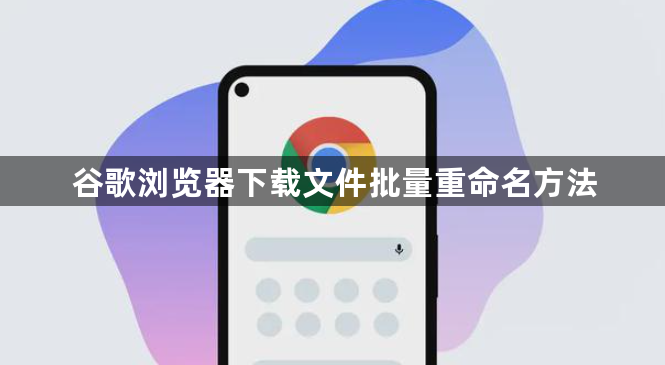 谷歌浏览器下载文件批量重命名方法1