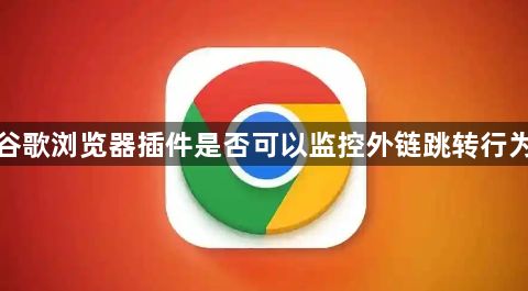 谷歌浏览器插件是否可以监控外链跳转行为1