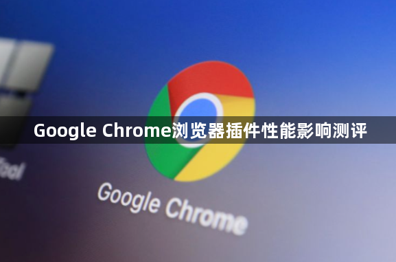Google Chrome浏览器插件性能影响测评1