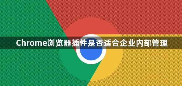 Chrome浏览器插件是否适合企业内部管理1