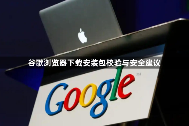 谷歌浏览器下载安装包校验与安全建议1
