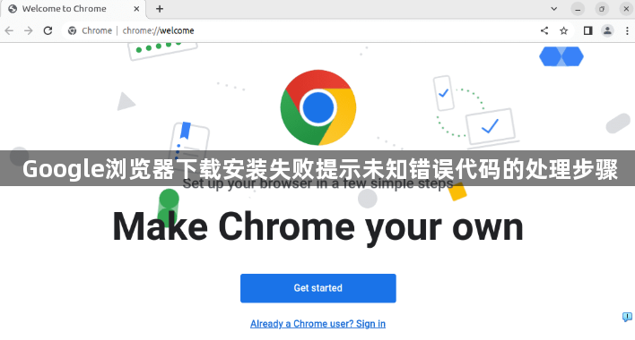 Google浏览器下载安装失败提示未知错误代码的处理步骤1