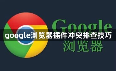 google浏览器插件冲突排查技巧1