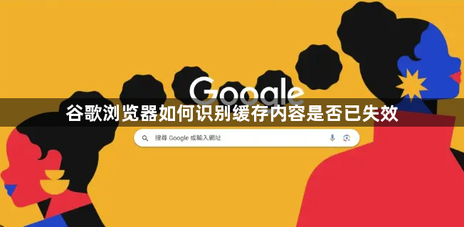 谷歌浏览器如何识别缓存内容是否已失效1