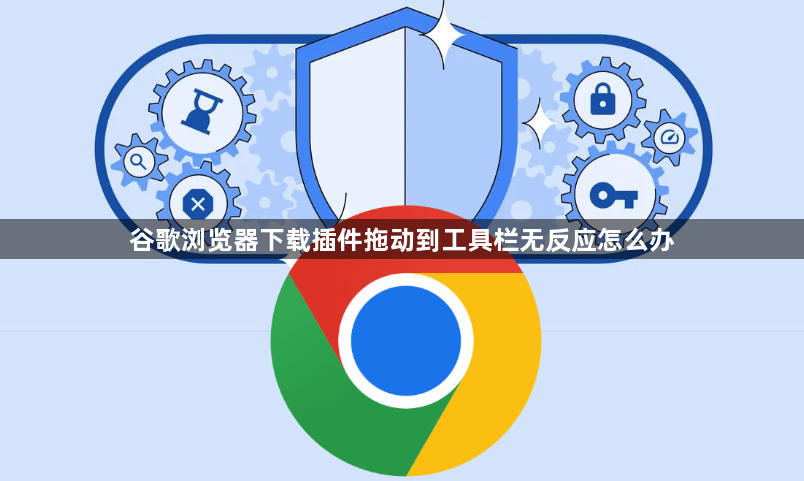 谷歌浏览器下载插件拖动到工具栏无反应怎么办1