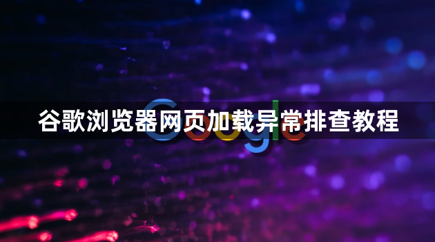 谷歌浏览器网页加载异常排查教程1