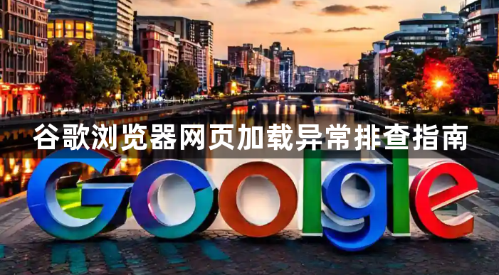 谷歌浏览器网页加载异常排查指南1