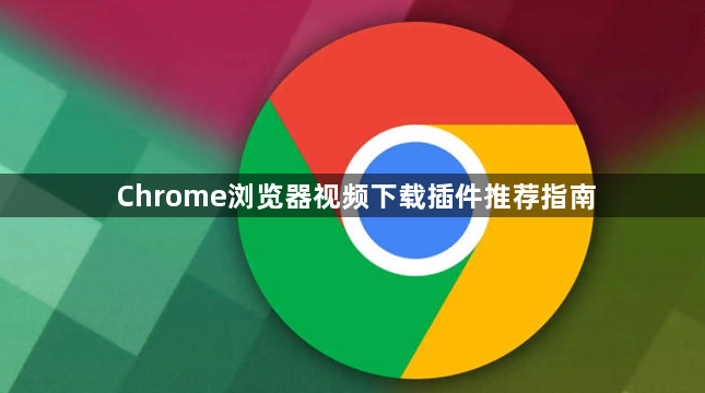 Chrome浏览器视频下载插件推荐指南1