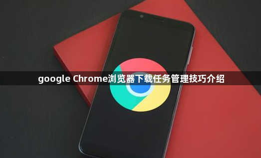 google Chrome浏览器下载任务管理技巧介绍1